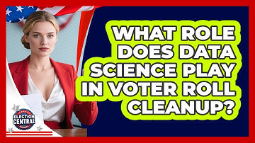 What Role Does Data Science Play In Voter Roll Cleanup? - Election Central Channel