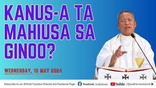 'Kanus-a ta mahiusa sa Ginoo?' - 5/15/2024 Misa ni Fr. Ciano Ubod sa SVFP.