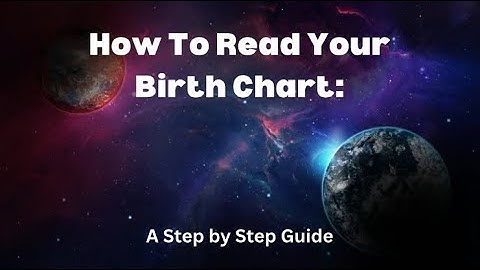How To Read Your Birth Chart: A Step by Step Guide
