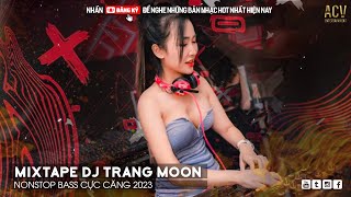 MIXTAPE Dj TRANG MOON CỰC CHÁY - NONSTOP 2023 BASS CỰC CĂNG - NHẠC TRẺ REMIX HOT TREND TIKTOK 2023