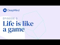 Life is like a game - DeepMind: The Podcast (S1, Ep3)