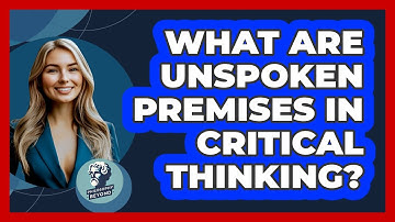 What Are Unspoken Premises In Critical Thinking? - Philosophy Beyond