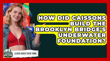How Did Caissons Build The Brooklyn Bridge
