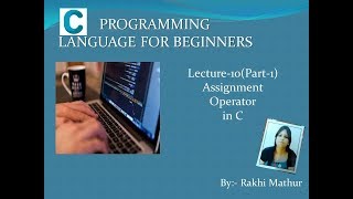 Assignment Operator Program in C Programming Lecture 10(Part 1) | Rakhi Mathur