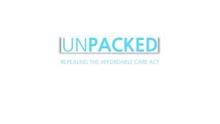Unpacked: Repealing the Affordable Care Act