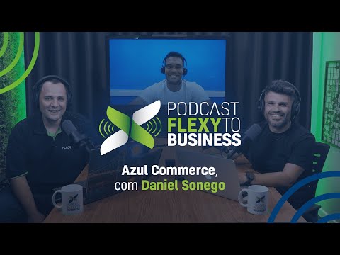 #FlexyToBusiness EP. 2 - Azul Commerce: Inovação que desenvolve e impulsiona o mercado de logística.