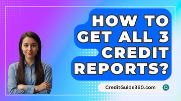 How To Get All 3 Credit Reports? - CreditGuide360.com
