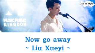 Lyrics | Now go away ~ Liu Xueyi (Ost.  Love at night)