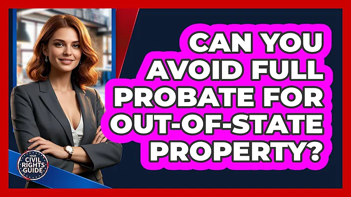 Can You Avoid Full Probate For Out-of-state Property? - Your Civil Rights Guide