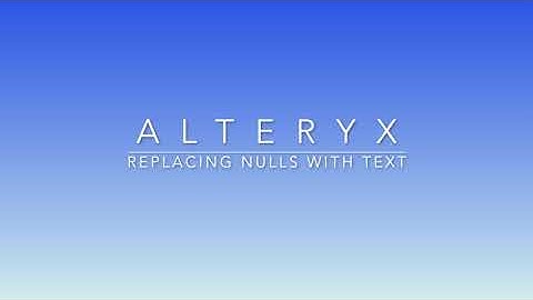 Replace Nulls with Text in Alteryx