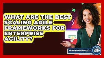What Are The Best Scaling Agile Frameworks For Enterprise Agility? - The Project Manager Toolkit