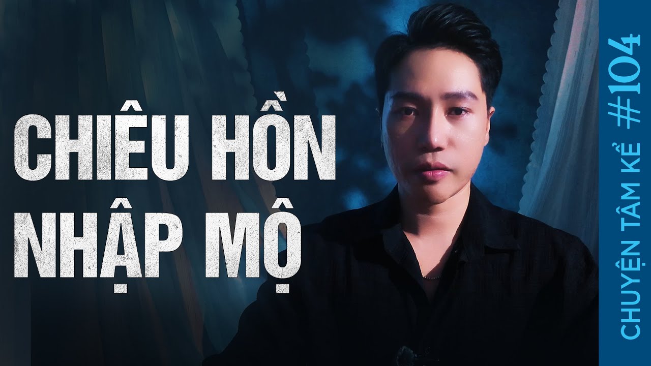 LỄ CHIÊU HỒN NHẬP MỘ - Chuyện Tâm Linh Tâm Kể