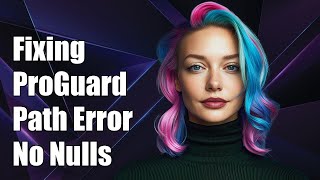 Fixing Android ProGuard Issue: Path May Not Be Null or Empty String Error