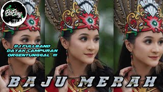DJ DAYAK - BAJU MERAH ( DJ FULLBAND ORGENTUNGGAL )