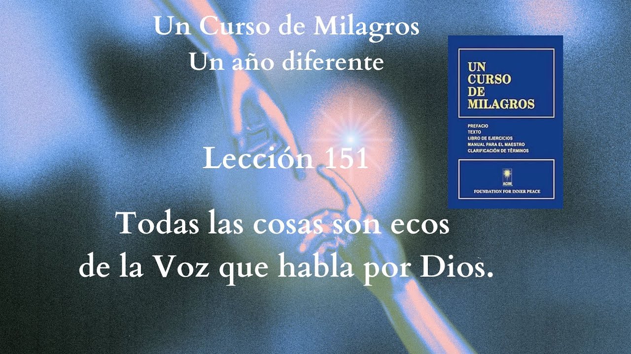 UCDM Lección 151. Todas las cosas son ecos de la Voz que habla por Dios
