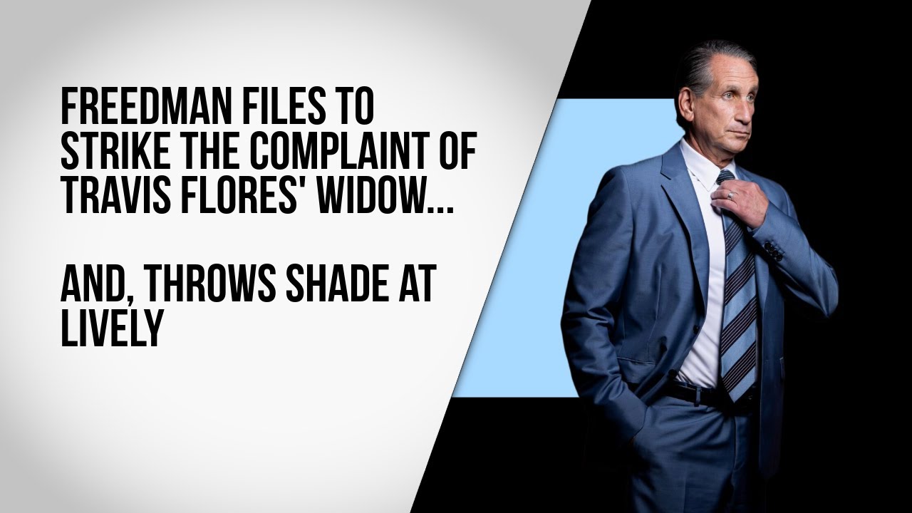 Freedman files to strike the complaint of Travis Flores' widow... And, throws shade at Lively