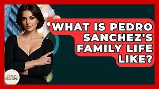 What Is Pedro Sanchez's Family Life Like? - Exploring Southwest Europe