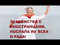 #488 Знакомства с иностранцами. "Послала их всех - и рада!"