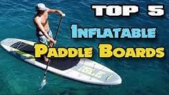 TOP 5 Best inflatable SUP for 2018 - Durable Paddle Boards