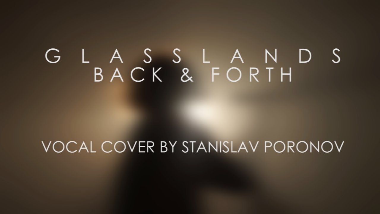 Glasslands Back & Forth (VocalCover by Stanislav Poronov) YouTube