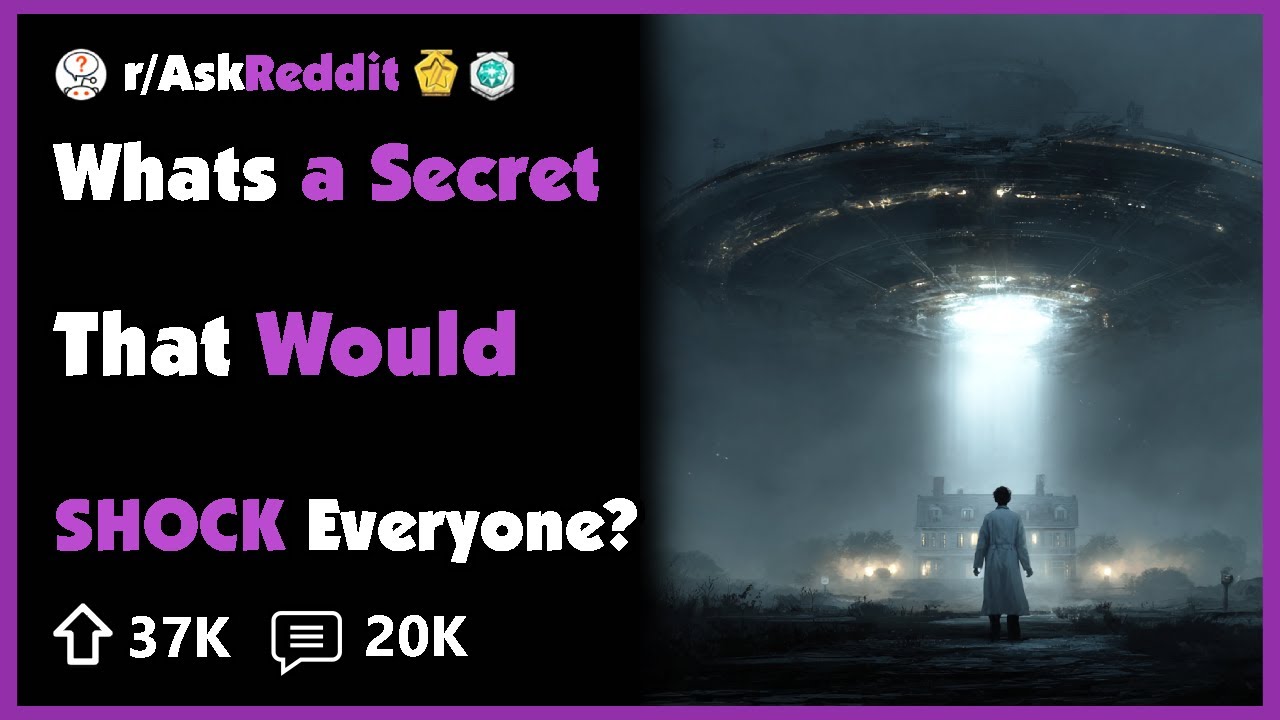 Whats a Secret That You Think Would Shock Everyone If It Came Out