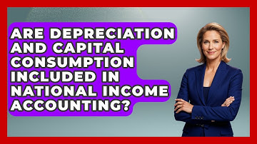Are Depreciation and Capital Consumption Included in National Income Accounting?