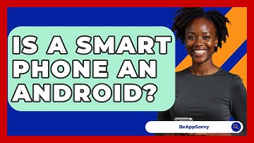 Is A Smart Phone An Android? - Be App Savvy