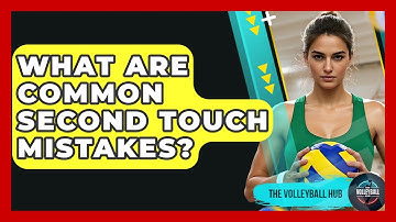 What Are Common Second Touch Mistakes? - The Volleyball Hub