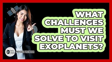 What Challenges Must We Solve To Visit Exoplanets? - Physics Frontier