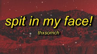 [ 1 HOUR ] ThxSoMch - SPIT IN MY FACE sped uptiktok remix (lyrics)