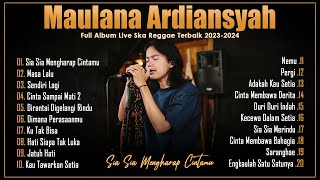 Maulana Ardiansyah Full Album - Sia Sia Mengharap Cintamu, Masa Lalu - Top Live Ska Reggae 2023-2024