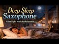 Deep Sleep Saxophone 🎷 Calm Night Music for Relaxation