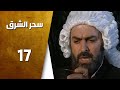 مسلسل سحر الشرق ـ الحلقة 17 السابعة عشر كاملة 