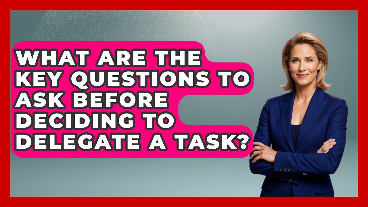 What Are the Key Questions to Ask Before Deciding to Delegate a Task ...