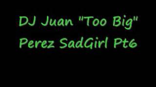 Dj Juan Too Big Perez Sad Girl 1 Pt 6 Ending