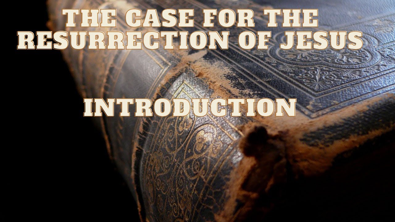 The Case For The Resurrection Of Jesus - Introduction - YouTube
