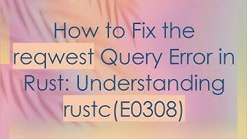 How to Fix the reqwest Query Error in Rust: Understanding rustc(E0308)