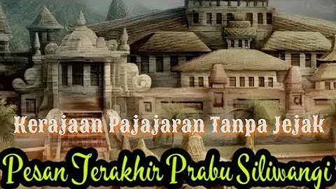 KERAJAAN PAJAJARAN HILANG TANPA JEJAK, PESAN TERAHIR PRABU SILIWANGI