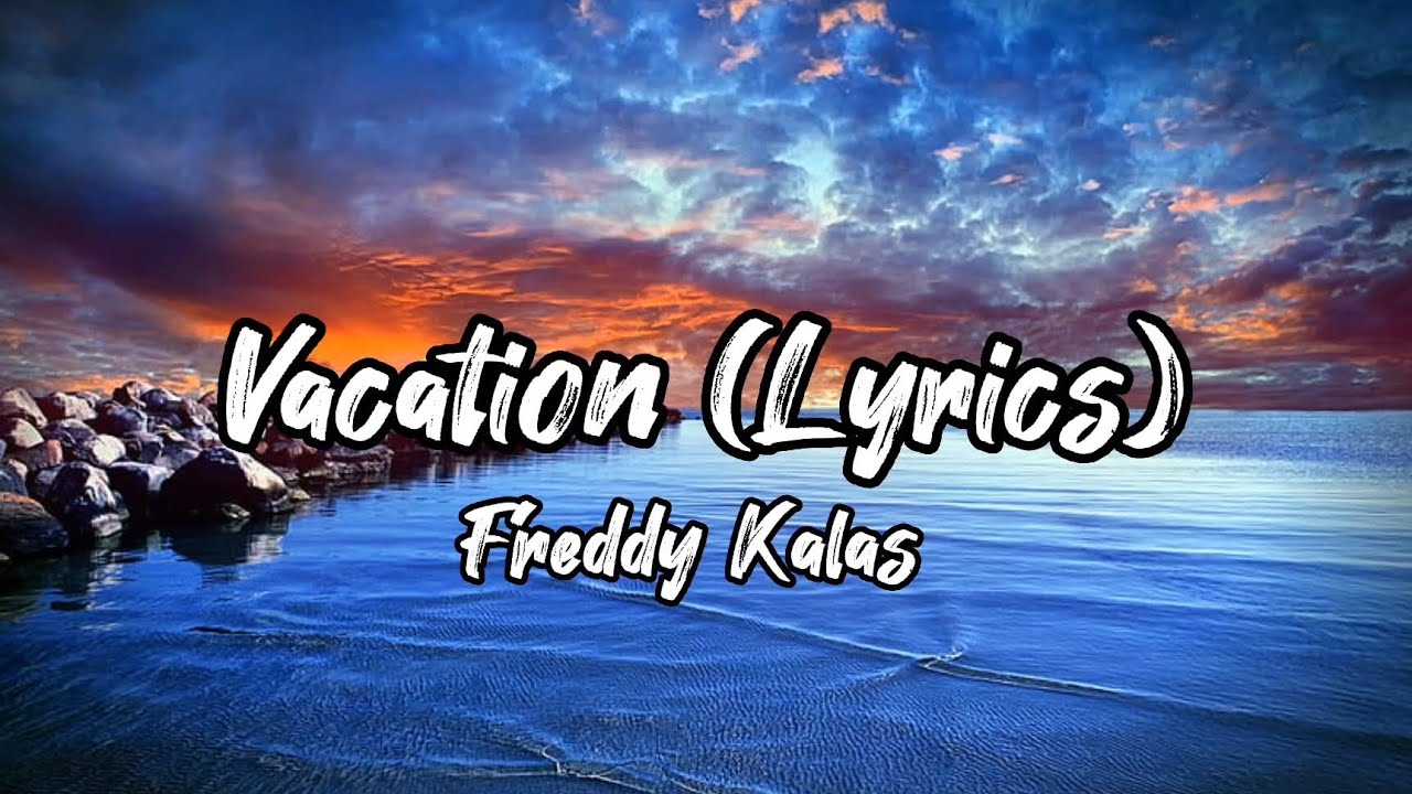 Vacation lyrics freddy kalas youtube