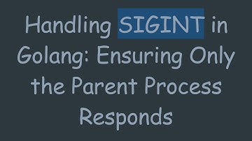Handling SIGINT in Golang: Ensuring Only the Parent Process Responds