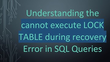 Understanding the cannot execute LOCK TABLE during recovery Error in SQL Queries