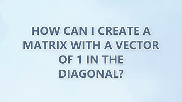 How can I create a matrix with a vector of 1 in the diagonal? (2 SOLUTIONS!!)
