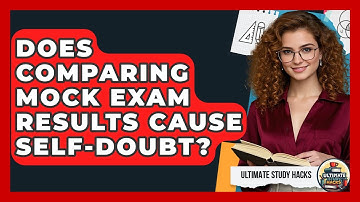 Does Comparing Mock Exam Results Cause Self-doubt? - Ultimate Study Hacks