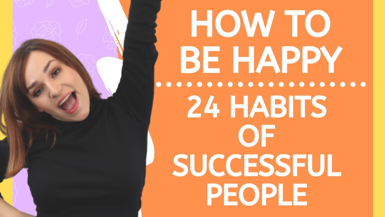 How To Be Happy – 24 Habits Of Successful People - YouTube