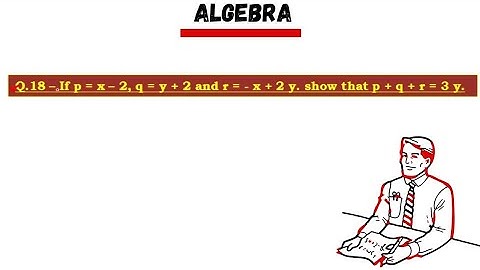 If p = x - 2, q = y + 2, and r = - x + 2y, show that p + q + r = 3 y