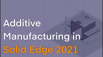 Additive Manufacturing in Solid Edge 2021
