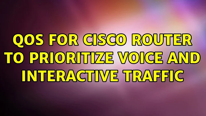 QoS for Cisco Router to Prioritize Voice and Interactive Traffic (2 Solutions!!)