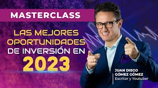 Las mejores oportunidades de inversión en el 2023 - Clase gratuita de Juan Diego Gómez