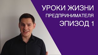 Уроки жизни предпринимателя. Эпизод 1 Уроки жизни предпринимателя. Эпизод 1