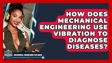 How Does Mechanical Engineering Use Vibration To Diagnose Diseases?
